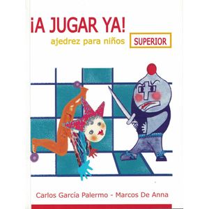 A JUGAR YA AJEDREZ PARA NIÑOS SUPERIOR - Garcia Palermo, Carlos