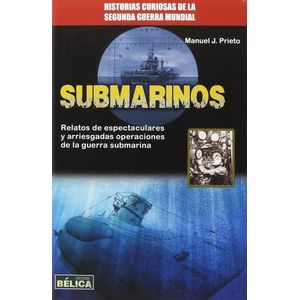 SUBMARINOS HISTORIAS CURIOSAS DE LA SEGUNDA GUERRA MUNDIAL - Prieto, Manuel