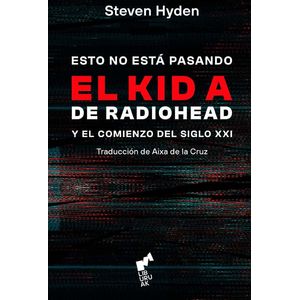 ESTO NO ESTA PASANDO EL KID A DE RADIOHEAD Y EL COMIENZO DEL SIGLO XXI - Hyden, Steven
