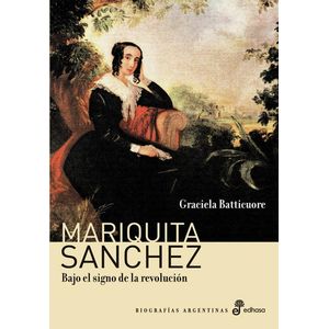 MARIQUITA SANCHEZ BAJO EL SIGNO DE LA REVOLUCION - Batticuore, Graciela