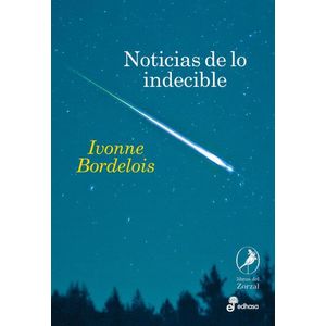 NOTICIAS DE LO INDECIBLE - Bordelois, Ivonne