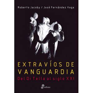EXTRAVIOS DE VANGUARDIA DEL DITELLA AL SIGLO XXI - Jacoby, Roberto