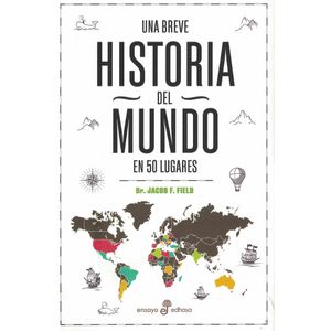 UNA BREVE HISTORIA DEL MUNDO EN 50 LUGARES - Field, Jacob F.