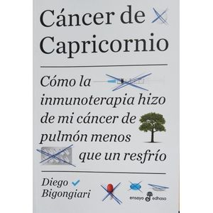 CANCER DE CAPRICORNIO COMO LA INMUNOTERAPIA HIZO DE MI CANCER DE PULMON MENOS QUE UN RESFRIO - Bigongiari, Diego