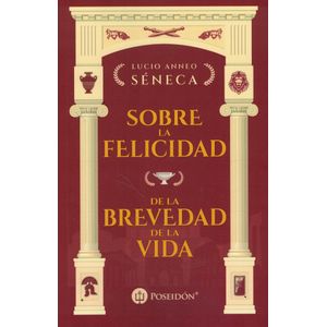 SOBRE LA FELICIDAD Y DE LA BREVEDAD DE LA VIDA - Seneca, Lucio Anneo