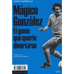 MAGICO GONZALEZ EL GENIO QUE QUERIA DIVERTIRSE - Marsullo, Marco