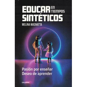 EDUCAR EN TIEMPOS SINTETICOS - MASNATTA, MELINA