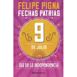 FECHAS PATRIAS 9 DE JULIO DIA DE LA INDEPENDENCIA - Pigna, Felipe
