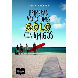 PRIMERAS VACACIONES SOLO CON AMIGOS - Korenfeld, Gabriel