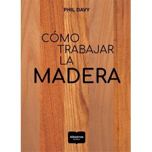 COMO TRABAJAR LA MADERA - Davy, Phil