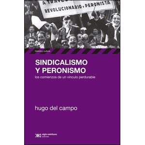 SINDICALISMO Y PERONISMO - Campo, Hugo Del