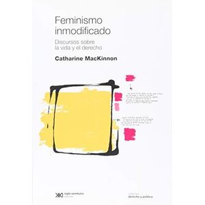 FEMINISMO INMODIFICADO - MacKinnon, Catharine A.