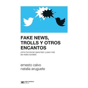 FAKE NEWS TROLLS Y OTROS ENCANTOS - Calvo, Ernesto