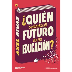 QUIEN CONTROLA EL FUTURO DE LA EDUCACION - Rivas, Axel