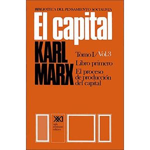CAPITAL, EL EL PROCESO DE PRODUCCION DEL CAPITAL TOMO I VOL 3 - Marx, Karl