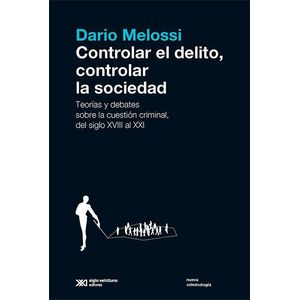 CONTROLAR EL DELITO CONTROLAR LA SOCIEDAD - Melossi, Dario
