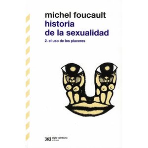 HISTORIA DE LA SEXUALIDAD 2 EL USO DE LOS PLACERES - Foucault, Michel