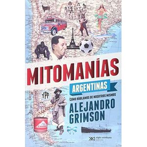 MITOMANIAS ARGENTINAS COMO HABLAMOS DE NOSOTROS MISMOS - Grimson, Alejandro