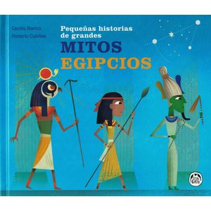 PEQUEÑAS HISTORIAS DE GRANDES MITOS EGIPCIOS - Blanco, Cecilia