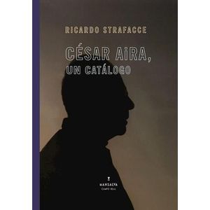CESAR AIRA UN CATALOGO - Strafacce, Ricardo T.