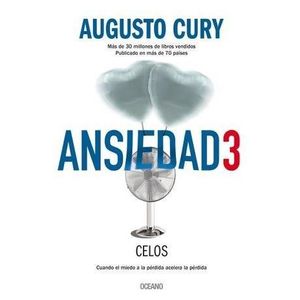 ANSIEDAD 3 CELOS CUANDO EL MIEDO A LA PERDIDA ACELERA LA PERDIDA - Cury, Augusto