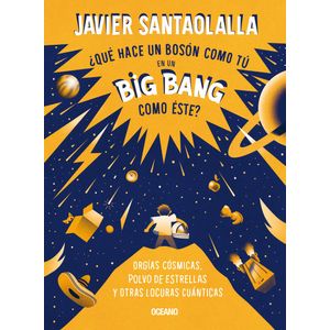 QUE HACE UN BOSON COMO TU EN UN BIG BANG COMO ESTE? - Santaolalla, Javier
