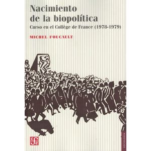 NACIMIENTO DE LA BIOPOLITICA CURSO EN EL COLLEGE DE FRANCE 1978-1979 - Foucault, Michel