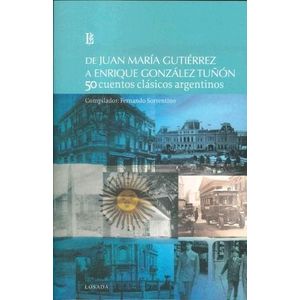 DE JUAN MARIA GUTIERREZ A ENRIQUE GONZALEZ TUÑON- 50 CUENTOS CLASICOS ARGENTINOS - AAVV