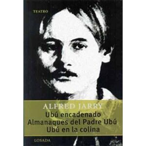 UBU ENCADENADO/ ALMANAQUES DEL PADRE UBU/ UBU EN LA COLINA - JARRY, ALFRED