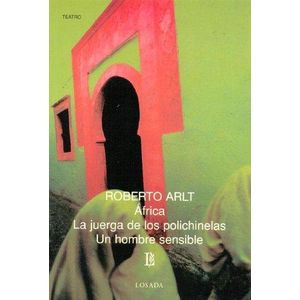 AFRICA/ LA JUERGA DE LOS POLICHINELAS/ UN HOMBRE SENSIBLE - ARLT, ROBERTO