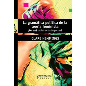 GRAMATICA POLITICA DE LA TEORIA FEMINISTA, LA - HEMMINGS, CLARE