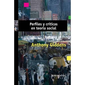 PERFILES Y CRITICAS EN TEORIA SOCIAL - GIDDENS, ANTHONY