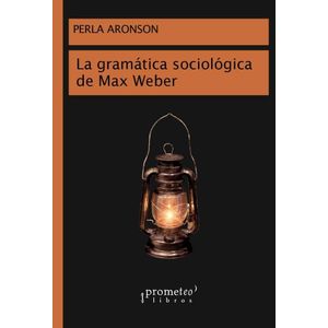 GRAMATICA SOCIOLOGICA DE MAX WEBER, LA - ARONSON, PERLA