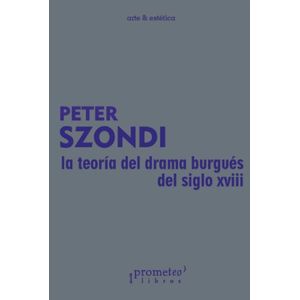 TEORIA DEL DRAMA BURGUES DEL SIGLO XVIII, LA - SZONDI, PETER