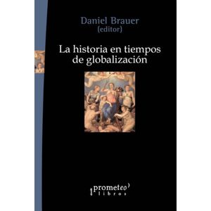 HISTORIA EN TIEMPOS DE GLOBALIZACION, LA - BRAUER, DANIEL