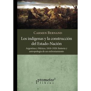 INDIGENAS Y LA CONSTRUCCION DEL ESTADO-NACIO - BERNAND, CARMEN
