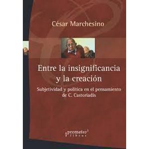 ENTRE LA INSIGNIFICANCIA Y LA CREACION - MARCHESINO, CESAR