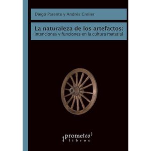 NATURALEZA DE LOS ARTEFACTOS: INTENCIONES Y FUNCIONES EN LA CULTURA MATERIAL, LA - PARENTE, DIEGO