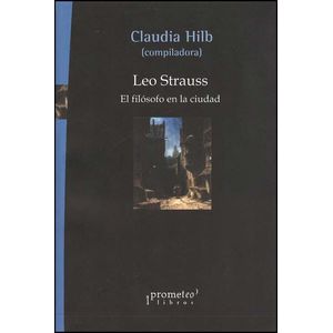 LEO STRAUSS- EL FILOSOFO EN LA CIUDAD - HILB, CLAUDIA