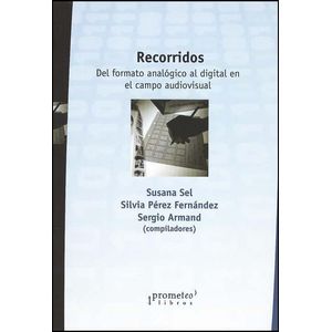 RECORRIDOS- DEL FORMATO ANALOGICO AL DIGITAL EN EL CAMPO AUDIOVISUAL - SEL, SUSANA / PEREZ FERNANDEZ,