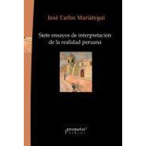 SIETE ENSAYOS DE INTERPRETACION DE LA REALIDAD PERUANA - MARIATEGUI, JOSE CARLOS