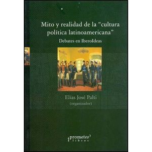 MITO Y REALIDAD DE LA CULTURA POLITICA LATINOAMERICANA - PALTI, ELIAS JOSE