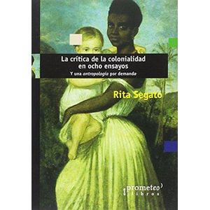 CRITICA DE LA COLONIALIDAD EN OCHO ENSAYOS, LA - SEGATO, RITA LAURA