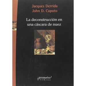 DECONSTRUCCION EN UNA CASCARA DE NUEZ, LA - DERRIDA, JACQUES / CAPUTO, JOH