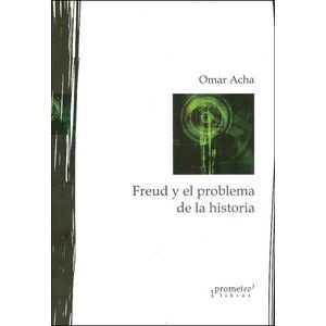 FREUD Y EL PROBLEMA DE LA HISTORIA - ACHA, OMAR