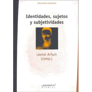 IDENTIDADES SUJETOS SUBJETIVIDADES - ARFUCH, LEONOR