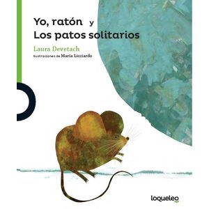 YO RATON Y LOS PATOS SOLITARIOS- LOQUELEO - DEVETACH, LAURA