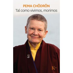 TAL COMO VIVIMOS MORIMOS - CHODRON, PEMA