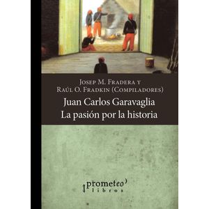 JUAN CARLOS GARAVAGLIA LA PASION POR LA HISTORIA - FRADERA, JOSEP M.