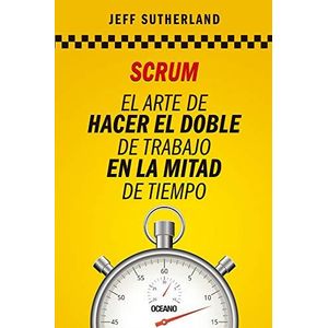 SCRUM EL ARTE DE HACER EL DOBLE DE TRABAJO EN LA MITAD DE TIEMPO - SUTHERLAND, JEFF